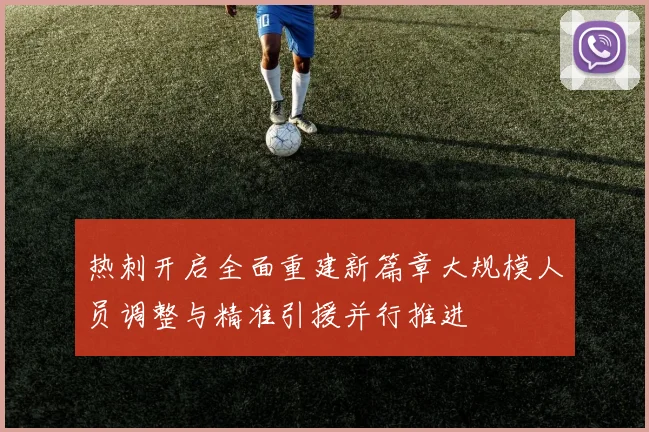 热刺开启全面重建新篇章大规模人员调整与精准引援并行推进